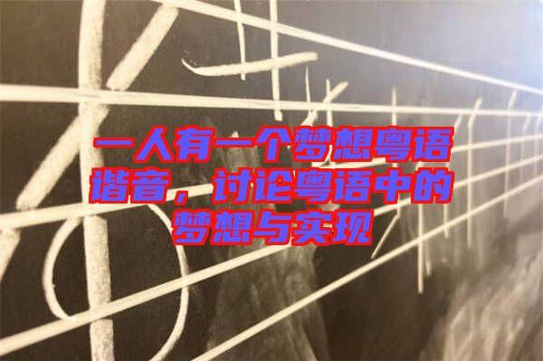 一人有一個(gè)夢(mèng)想粵語(yǔ)諧音，討論粵語(yǔ)中的夢(mèng)想與實(shí)現(xiàn)