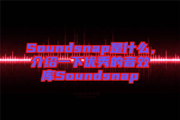 Soundsnap是什么，介紹一下優(yōu)秀的音效庫(kù)Soundsnap