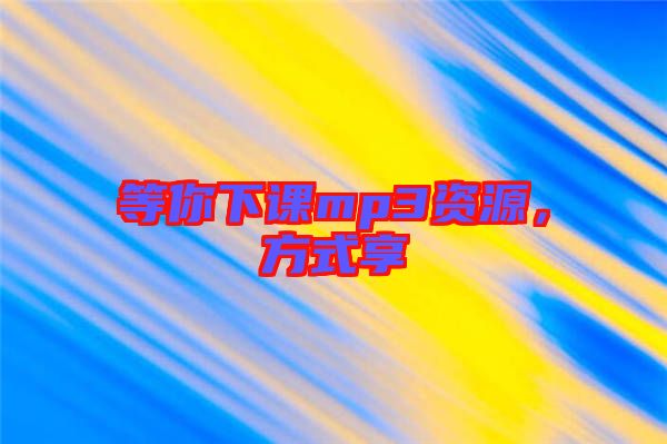 等你下課mp3資源，方式享