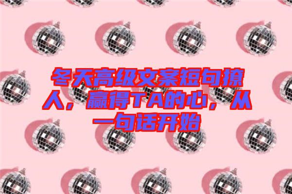 冬天高級(jí)文案短句撩人，贏得TA的心，從一句話開(kāi)始