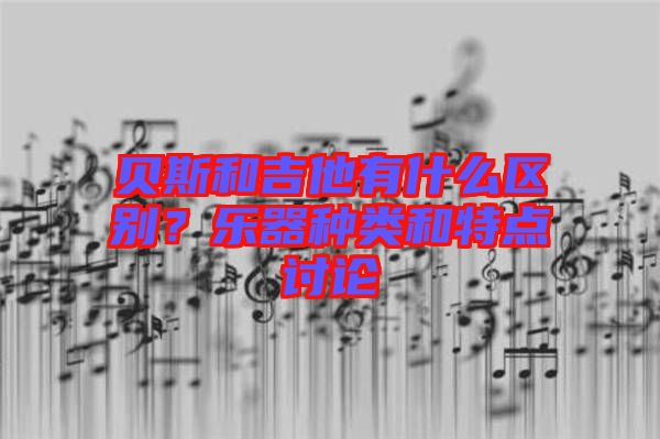 貝斯和吉他有什么區(qū)別？樂器種類和特點(diǎn)討論