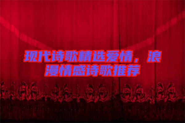 現(xiàn)代詩歌精選愛情，浪漫情感詩歌推薦