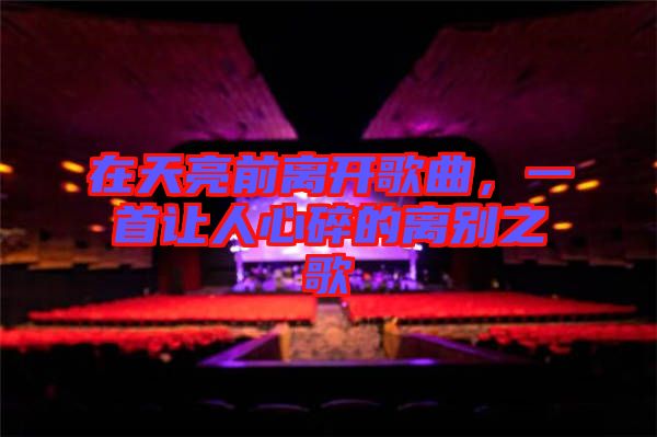 在天亮前離開歌曲，一首讓人心碎的離別之歌