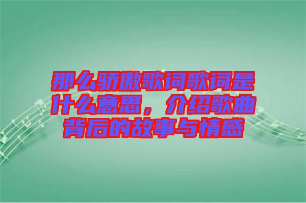 那么驕傲歌詞歌詞是什么意思，介紹歌曲背后的故事與情感