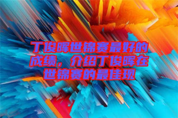 丁俊暉世錦賽最好的成績，介紹丁俊暉在世錦賽的最佳現(xiàn)