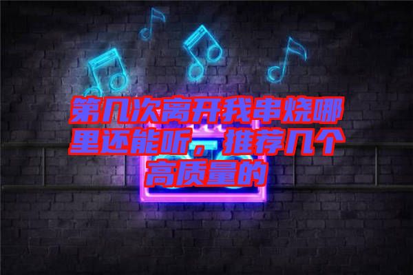 第幾次離開我串燒哪里還能聽，推薦幾個高質(zhì)量的