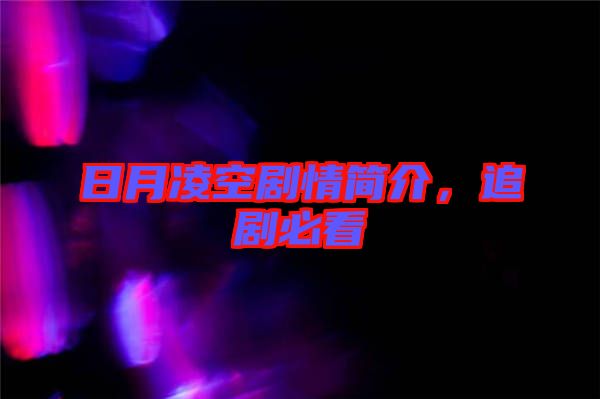 日月凌空劇情簡(jiǎn)介，追劇必看