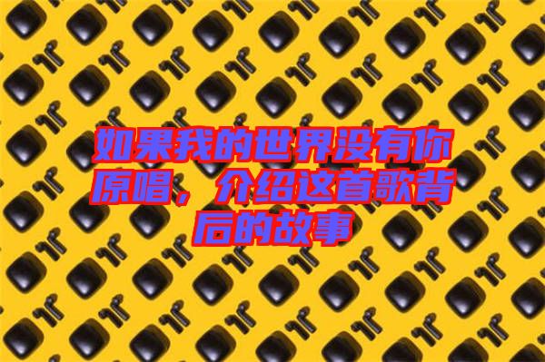 如果我的世界沒有你原唱，介紹這首歌背后的故事