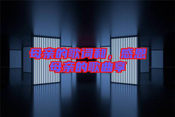 母親的歌詞和，感恩母親的歌曲享