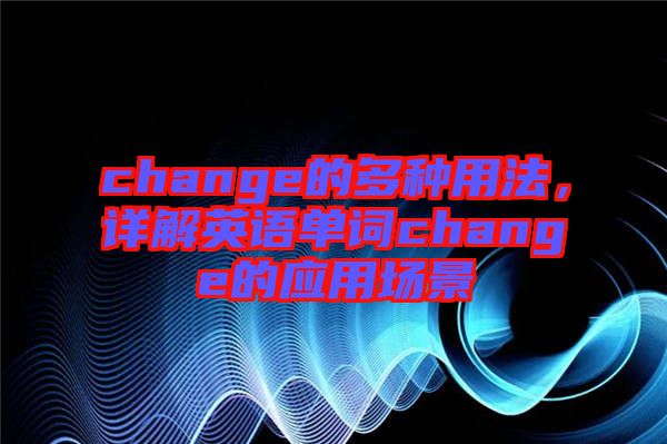 change的多種用法，詳解英語單詞change的應(yīng)用場景