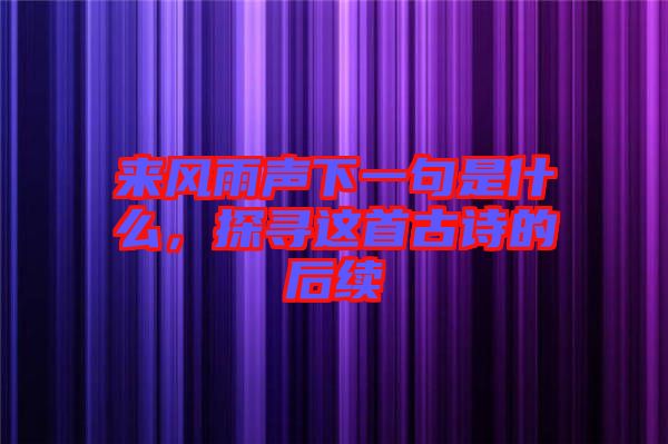 來(lái)風(fēng)雨聲下一句是什么，探尋這首古詩(shī)的后續(xù)