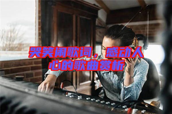 哭笑鬧歌詞，感動人心的歌曲賞析