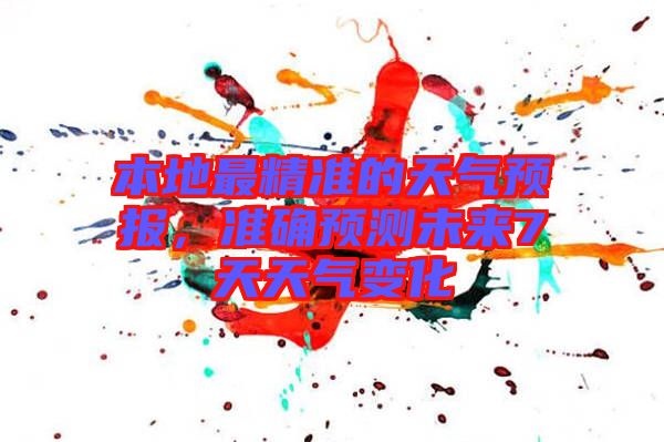 本地最精準(zhǔn)的天氣預(yù)報(bào)，準(zhǔn)確預(yù)測(cè)未來(lái)7天天氣變化