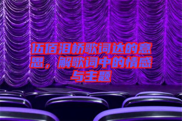 伍佰淚橋歌詞達的意思，解歌詞中的情感與主題