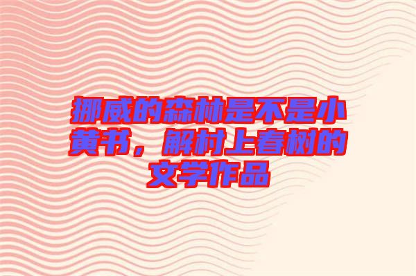 挪威的森林是不是小黃書，解村上春樹的文學(xué)作品