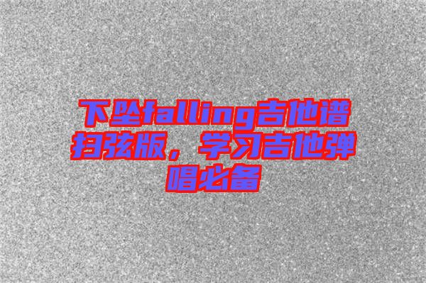 下墜falling吉他譜掃弦版，學(xué)習(xí)吉他彈唱必備