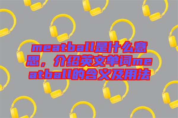 meatball是什么意思，介紹英文單詞meatball的含義及用法