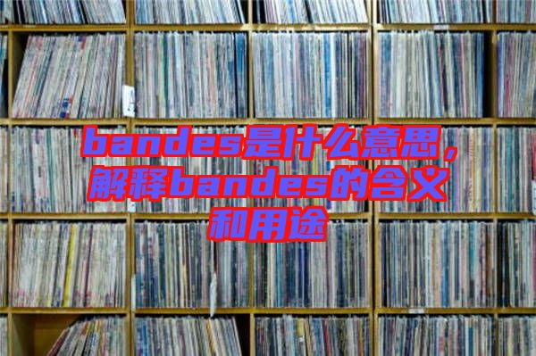 bandes是什么意思，解釋bandes的含義和用途