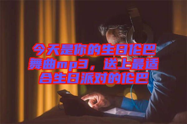 今天是你的生日倫巴舞曲mp3，送上最適合生日派對(duì)的倫巴