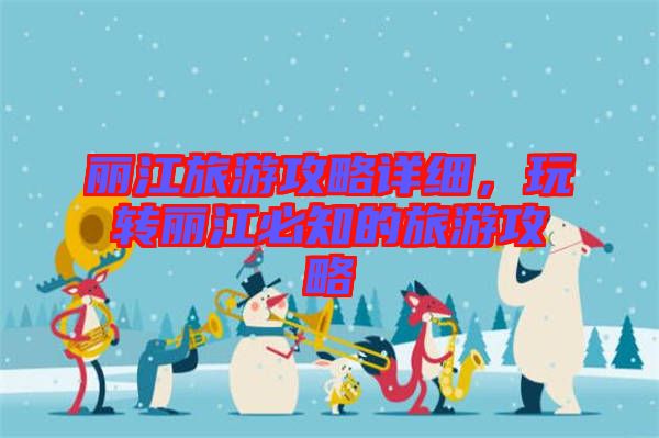 麗江旅游攻略詳細(xì)，玩轉(zhuǎn)麗江必知的旅游攻略