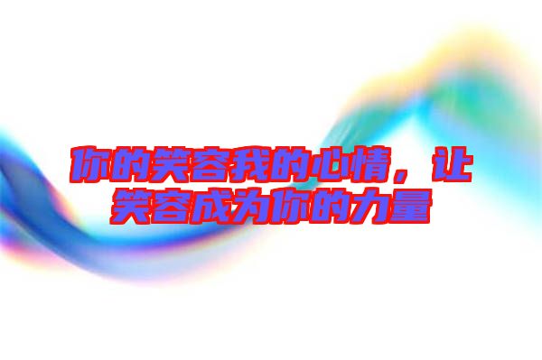 你的笑容我的心情，讓笑容成為你的力量