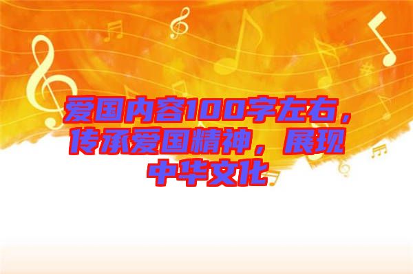 愛國內(nèi)容100字左右，傳承愛國精神，展現(xiàn)中華文化