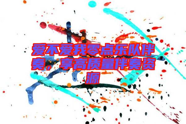 愛不愛我零點(diǎn)樂隊(duì)伴奏，享高質(zhì)量伴奏資源