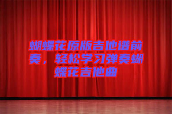 蝴蝶花原版吉他譜前奏，輕松學(xué)習(xí)彈奏蝴蝶花吉他曲