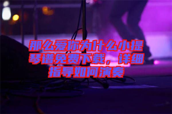 那么愛你為什么小提琴譜免費(fèi)下載，詳細(xì)指導(dǎo)如何演奏