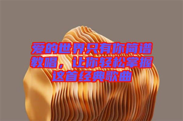 愛的世界只有你簡譜教唱，讓你輕松掌握這首經(jīng)典歌曲