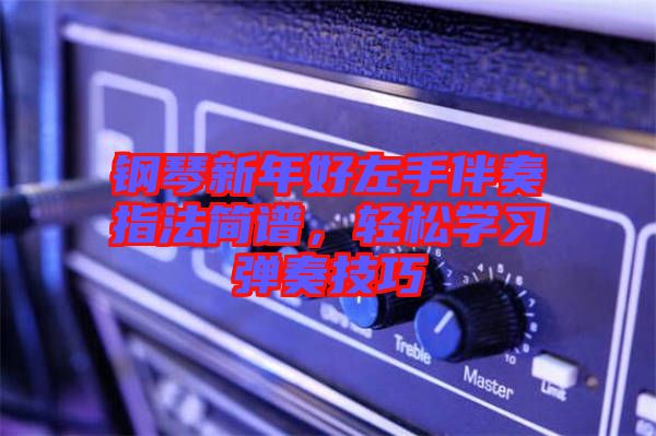 鋼琴新年好左手伴奏指法簡(jiǎn)譜，輕松學(xué)習(xí)彈奏技巧
