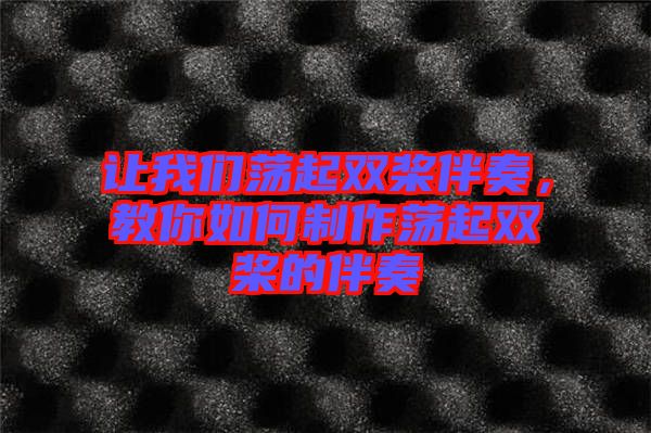 讓我們蕩起雙槳伴奏，教你如何制作蕩起雙槳的伴奏