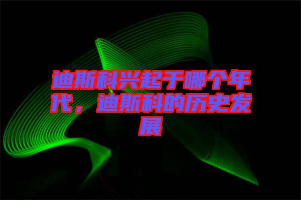 迪斯科興起于哪個年代，迪斯科的歷史發(fā)展