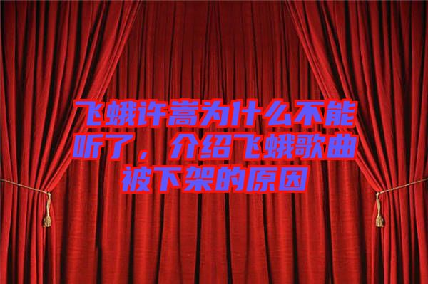 飛蛾許嵩為什么不能聽了，介紹飛蛾歌曲被下架的原因