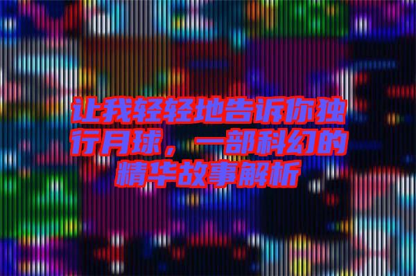 讓我輕輕地告訴你獨行月球，一部科幻的精華故事解析
