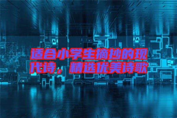 適合小學(xué)生摘抄的現(xiàn)代詩，精選優(yōu)美詩歌