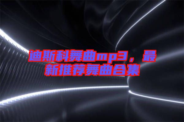 迪斯科舞曲mp3，最新推薦舞曲合集