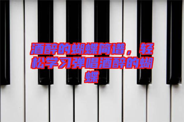 酒醉的蝴蝶簡(jiǎn)譜，輕松學(xué)習(xí)彈唱酒醉的蝴蝶