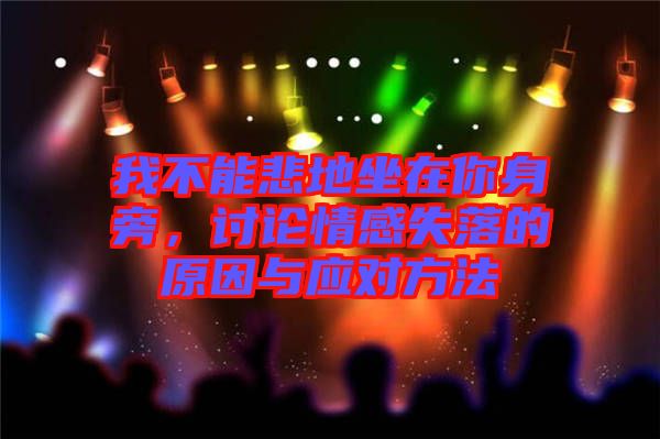 我不能悲地坐在你身旁，討論情感失落的原因與應(yīng)對方法