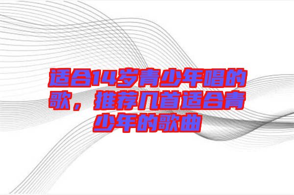適合14歲青少年唱的歌，推薦幾首適合青少年的歌曲