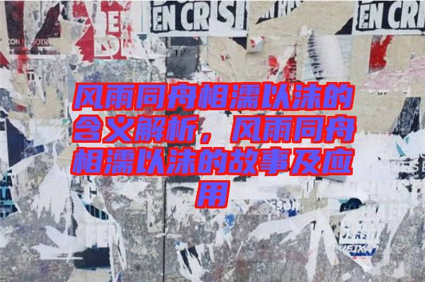 風雨同舟相濡以沫的含義解析，風雨同舟相濡以沫的故事及應用