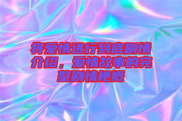 將愛情進(jìn)行到底劇情介紹，愛情故事的完整劇情梗概