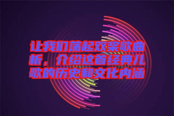 讓我們蕩起雙槳歌曲析，介紹這首經(jīng)典兒歌的歷史和文化內(nèi)涵