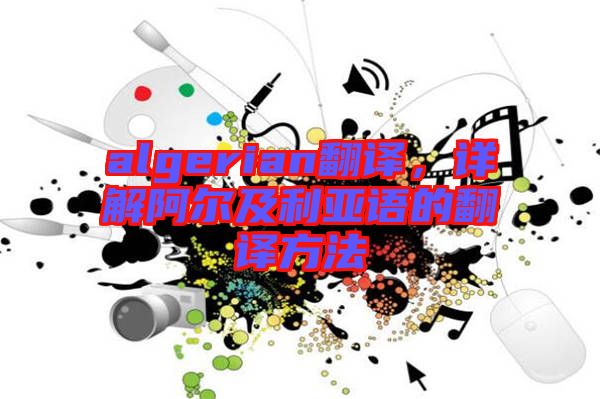 algerian翻譯，詳解阿爾及利亞語的翻譯方法