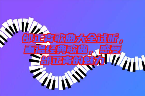 邰正宵歌曲大全試聽，重溫經(jīng)典歌曲，感受邰正宵的魅力