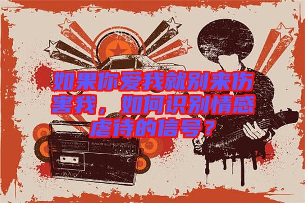 如果你愛我就別來傷害我，如何識(shí)別情感虐待的信號(hào)？