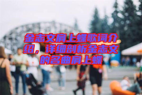 金志文肩上蝶歌詞介紹，詳細(xì)剖析金志文的名曲肩上蝶