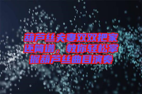 葫蘆絲夫妻雙雙把家還簡(jiǎn)譜，教你輕松掌握葫蘆絲曲目演奏
