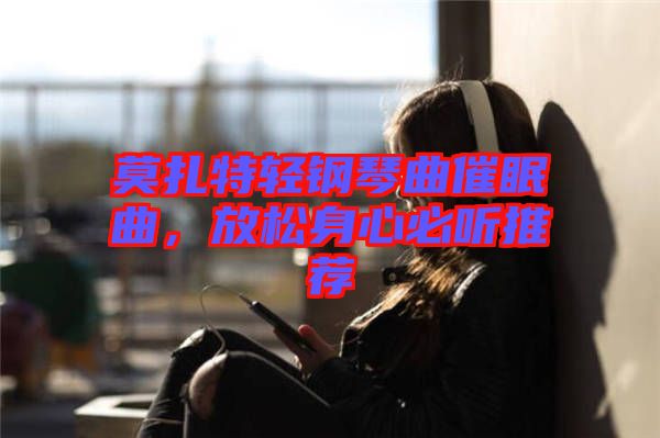 莫扎特輕鋼琴曲催眠曲，放松身心必聽推薦