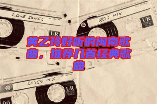 黃乙玲好聽的閩南歌曲，推薦幾首經(jīng)典歌曲
